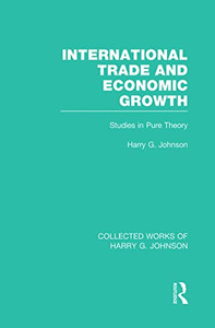International Trade And Economic Growth (Collected Works Of Harry Johnson) (Collected Works Of Harry G. Johnson)