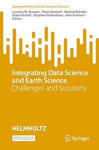 Integrating Data Science And Earth Science: Challenges And Solutions (Springerbriefs In Earth System Sciences) Integrating Data Science And Earth Science: Challenges And Solutions (Springerbriefs In Earth System Sciences)