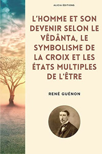 L'Homme Et Son Devenir Selon Le Vêdânta, Le Symbolisme De La Croix Et Les États Multiples De L'Être (French Edition) L'Homme Et Son Devenir Selon Le Vêdânta, Le Symbolisme De La Croix Et Les États Multiples De L'Être (French Edition)