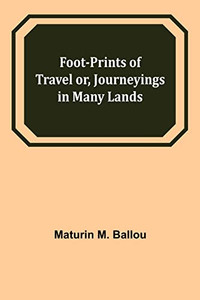 Foot-Prints Of Travel Or, Journeyings In Many Lands Foot-Prints Of Travel Or, Journeyings In Many Lands