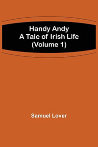 Handy Andy: A Tale Of Irish Life (Volume 1) Handy Andy: A Tale Of Irish Life (Volume 1)