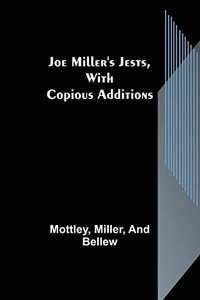 Joe Miller's Jests, With Copious Additions Joe Miller's Jests, With Copious Additions
