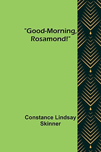 Good-Morning, Rosamond! Good-Morning, Rosamond!