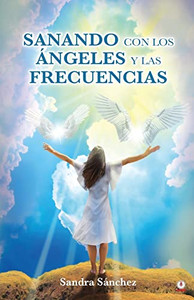 Sanando Con Los Ángeles Y Las Frecuencias (Spanish Edition) Sanando Con Los Ángeles Y Las Frecuencias (Spanish Edition)