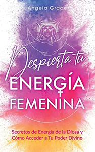 Despierta Tu Energía Femenina: Secretos De Energía De La Diosa Y Cómo Acceder A Tu Poder Divino (Spanish Edition) Despierta Tu Energía Femenina: Secretos De Energía De La Diosa Y Cómo Acceder A Tu Poder Divino (Spanish Edition)