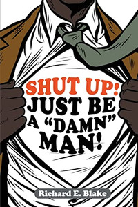 Shut Up!: Just Be A Damn Man!