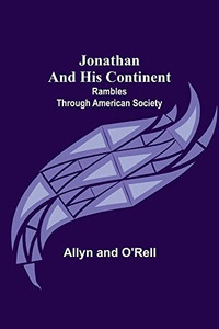 Jonathan And His Continent: Rambles Through American Society Jonathan And His Continent: Rambles Through American Society