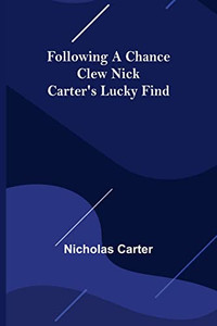 Following A Chance Clew Nick Carter's Lucky Find Following A Chance Clew Nick Carter's Lucky Find