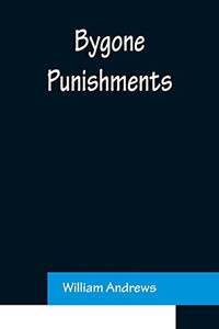 Bygone Punishments Bygone Punishments