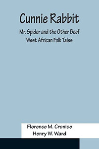 Cunnie Rabbit; Mr. Spider And The Other Beef: West African Folk Tales