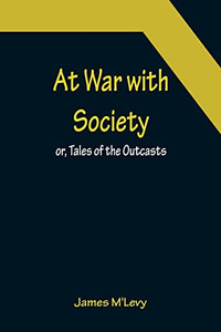 At War With Society; Or, Tales Of The Outcasts