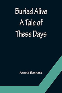 Buried Alive: A Tale Of These Days Buried Alive: A Tale Of These Days