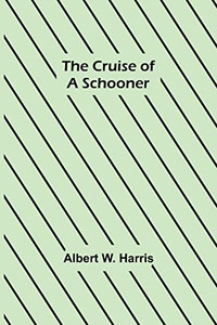 The Cruise Of A Schooner The Cruise Of A Schooner