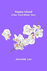 Happy Island: A New Uncle William Story Happy Island: A New Uncle William Story