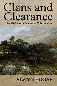 Clans And Clearance: The Highland Clearances Volume One