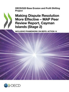 Making Dispute Resolution More Effective  Map Peer Review Report, Cayman Islands (Stage 2): Inclusive Framework On Beps: Action 14 (Oecd/G20 Base Erosion And Profit Shifting Project)