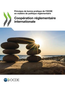 Coopération Réglementaire Internationale (Principes De Bonne Pratique De LOcde En Matière De Politique Réglementaire) (French Edition)