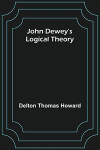 John Dewey's Logical Theory John Dewey's Logical Theory