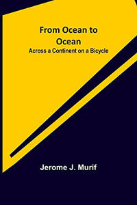 From Ocean To Ocean: Across A Continent On A Bicycle From Ocean To Ocean: Across A Continent On A Bicycle