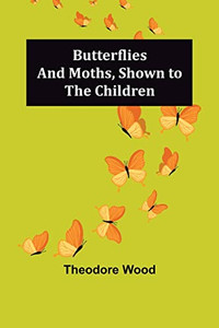 Butterflies And Moths, Shown To The Children Butterflies And Moths, Shown To The Children