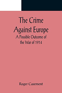 The Crime Against Europe; A Possible Outcome Of The War Of 1914 The Crime Against Europe; A Possible Outcome Of The War Of 1914