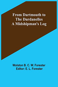 From Dartmouth To The Dardanelles: A Midshipman's Log From Dartmouth To The Dardanelles: A Midshipman's Log