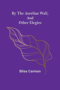 By The Aurelian Wall, And Other Elegies By The Aurelian Wall, And Other Elegies