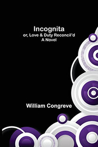 Incognita; Or, Love & Duty Reconcil'D. A Novel Incognita; Or, Love & Duty Reconcil'D. A Novel