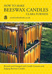 How To Make Beeswax Candles: Revised And Enlarged With Candle Customs And Judging Beeswax Candles