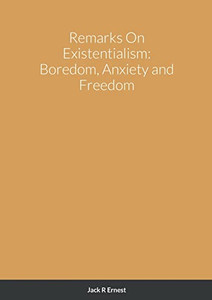 Remarks On Existentialism: Boredom, Anxiety And Freedom