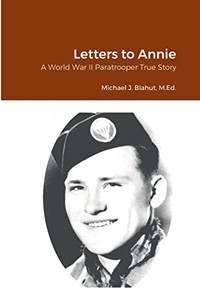 Letters To Annie: A World War Ii Paratrooper True Story Letters To Annie: A World War Ii Paratrooper True Story