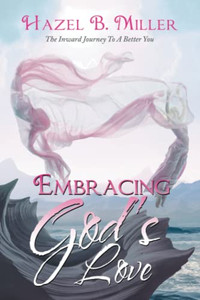 Embracing God's Love: The Inward Journey To A Better You Embracing God's Love: The Inward Journey To A Better You