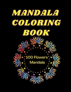 Mandala Coloring Book: 100 Flowers Mandala Coloring Book