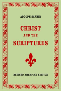 Adolph Saphir, Christ And The Scriptures Adolph Saphir, Christ And The Scriptures