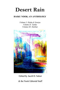 Desert Rain: Haiku Nook: An Anthology: Volume I (Haiku & Senryu), Volume Ii (Tanka) & Volume Iii (Haibun) Desert Rain: Haiku Nook: An Anthology: Volume I (Haiku & Senryu), Volume Ii (Tanka) & Volume Iii (Haibun)