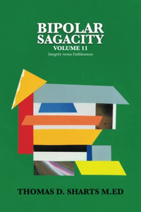 Bipolar Sagacity Volume 11: Integrity Versus Faithlessness