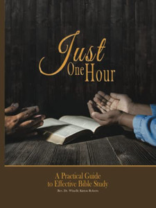 Just One Hour: A Practical Guide To Effective Bible Study Just One Hour: A Practical Guide To Effective Bible Study