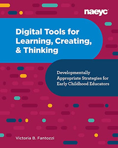 Digital Tools For Learning, Creating, And Thinking: Developmentally Appropriate Strategies For Early Childhood Educators: Developmentally Appropriate Strategies For Early Childhood Educators Digital Tools For Learning, Creating, And Thinking: Developmentally Appropriate Strategies For Early Childhood Educators: Developmentally Appropriate Strategies For Early Childhood Educators