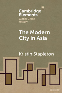 The Modern City In Asia (Elements In Global Urban History)