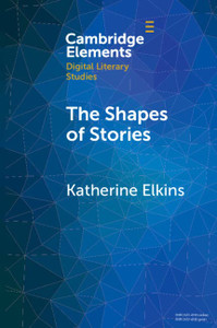The Shapes Of Stories (Elements In Digital Literary Studies) The Shapes Of Stories (Elements In Digital Literary Studies)