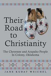 Their Road To Christianity: The Cheyenne And Arapaho People In Colony, Oklahoma Their Road To Christianity: The Cheyenne And Arapaho People In Colony, Oklahoma