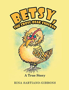 Betsy, The Cross-Beak Chicken: A True Story Betsy, The Cross-Beak Chicken: A True Story