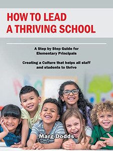 How To Lead A Thriving School: A Step By Step Guide For Elementary Principals Creating A Culture That Helps All Staff And Students To Thrive How To Lead A Thriving School: A Step By Step Guide For Elementary Principals Creating A Culture That Helps All Staff And Students To Thrive