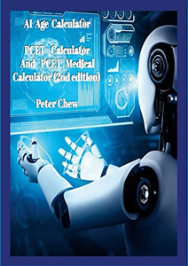 Ai Age Calculator Pcet Calculator And Pcet Medical Calculator (2Nd Edition): Peter Chew Ai Age Calculator Pcet Calculator And Pcet Medical Calculator (2Nd Edition): Peter Chew