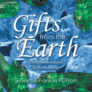 Gifts From The Earth: Gemstone Remedies In Homeopathy Gifts From The Earth: Gemstone Remedies In Homeopathy