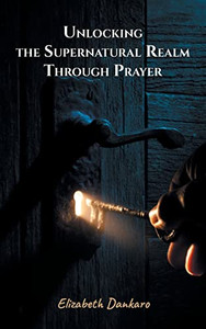 Unlocking The Supernatural Realm Through Prayer Unlocking The Supernatural Realm Through Prayer