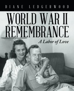 World War Ii Remembrance: A Labor Of Love World War Ii Remembrance: A Labor Of Love