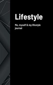Lifestyle: Me, Myself & My Lifestyle Journal Lifestyle: Me, Myself & My Lifestyle Journal
