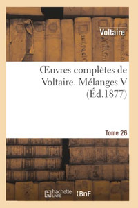Oeuvres Complètes De Voltaire. Mélanges,05 (Litterature) (French Edition) Oeuvres Complètes De Voltaire. Mélanges,05 (Litterature) (French Edition)