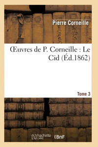 Oeuvres De P. Corneille. Tome 03 Le Cid (Litterature) (French Edition)